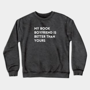 My Book Boyfriend Is Better Than Yours - White Font Crewneck Sweatshirt